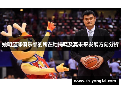 姚明篮球俱乐部的所在地揭晓及其未来发展方向分析