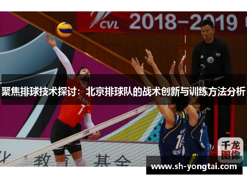 聚焦排球技术探讨：北京排球队的战术创新与训练方法分析