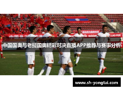 中国国奥与老挝国奥精彩对决直播APP推荐与赛事分析