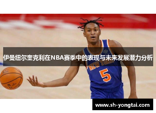 伊曼纽尔奎克利在NBA赛季中的表现与未来发展潜力分析