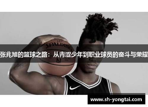 张兆旭的篮球之路：从青涩少年到职业球员的奋斗与荣耀