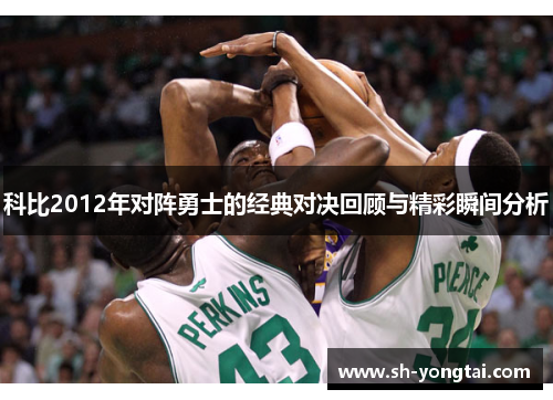 科比2012年对阵勇士的经典对决回顾与精彩瞬间分析