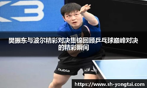 熊猫体育樊振东与波尔精彩对决集锦回顾乒乓球巅峰对决的精彩瞬间